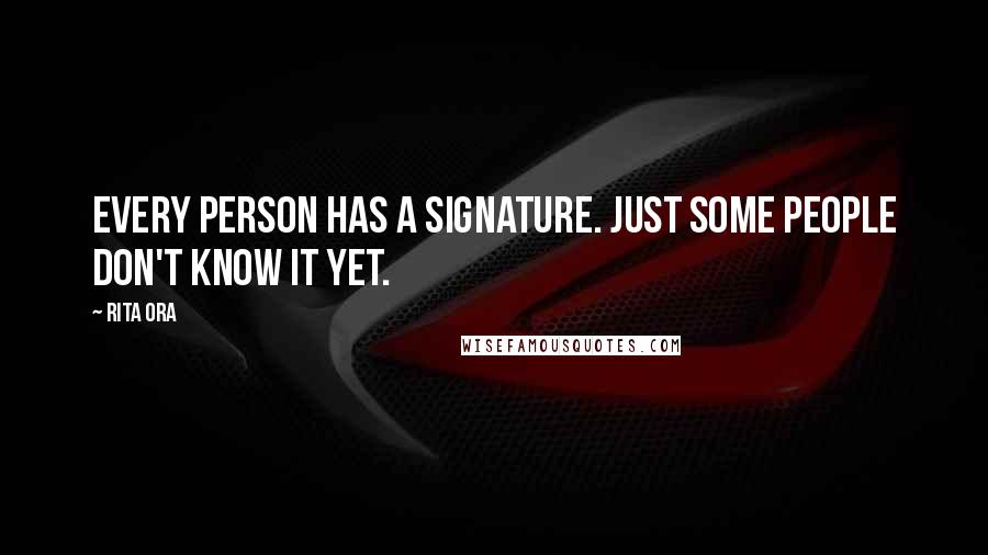 Rita Ora Quotes: Every person has a signature. Just some people don't know it yet.