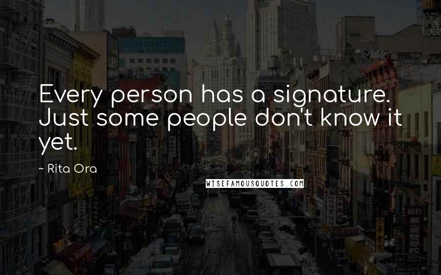Rita Ora Quotes: Every person has a signature. Just some people don't know it yet.