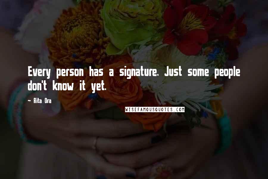 Rita Ora Quotes: Every person has a signature. Just some people don't know it yet.