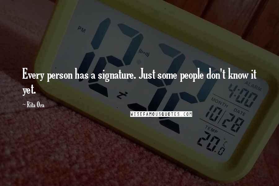 Rita Ora Quotes: Every person has a signature. Just some people don't know it yet.