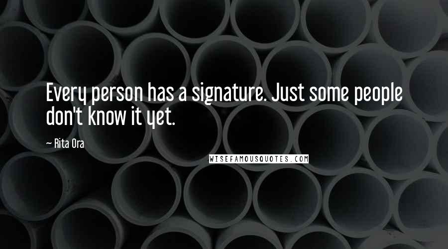 Rita Ora Quotes: Every person has a signature. Just some people don't know it yet.