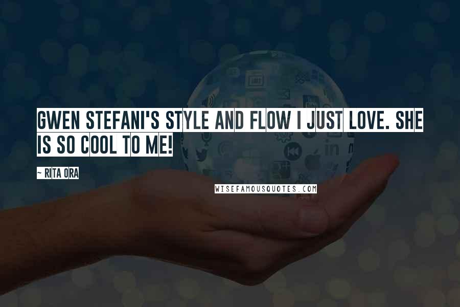 Rita Ora Quotes: Gwen Stefani's style and flow I just love. She is so cool to me!