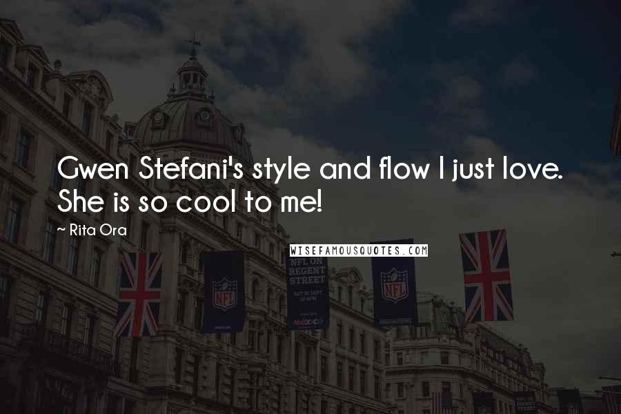 Rita Ora Quotes: Gwen Stefani's style and flow I just love. She is so cool to me!