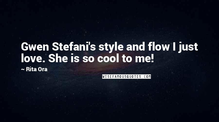 Rita Ora Quotes: Gwen Stefani's style and flow I just love. She is so cool to me!