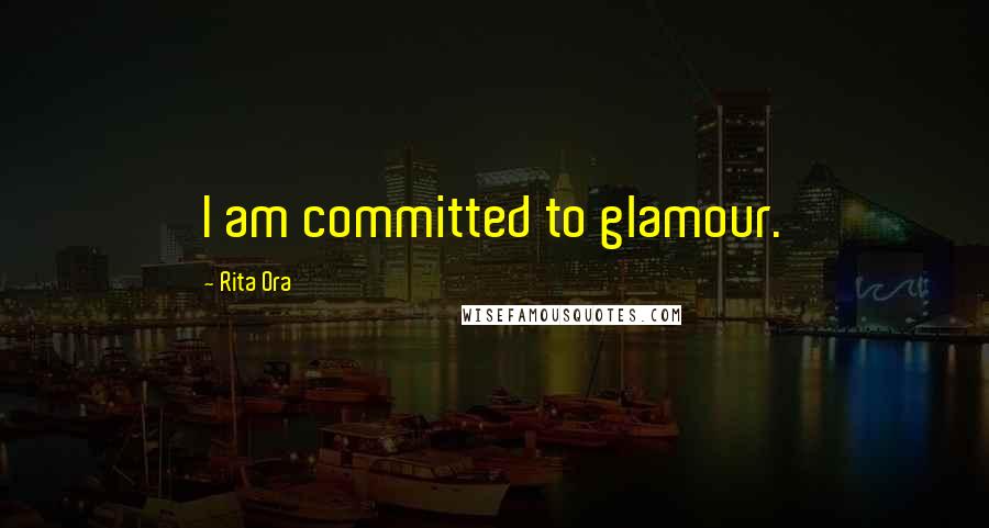 Rita Ora Quotes: I am committed to glamour.