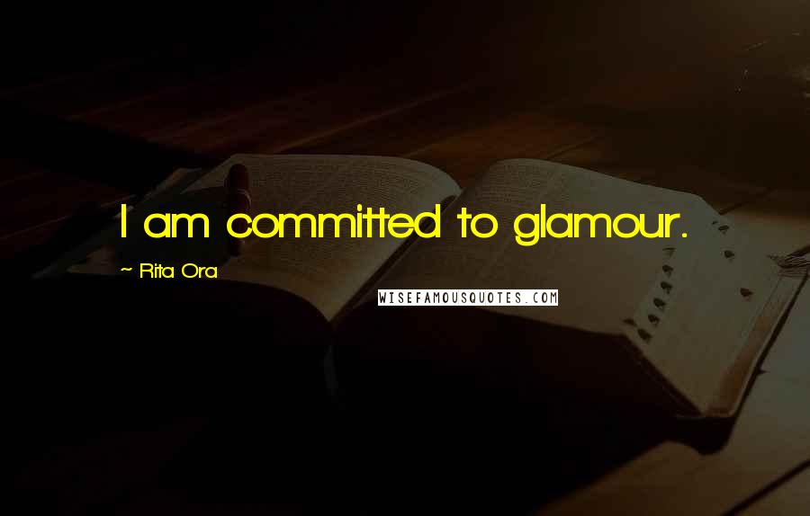 Rita Ora Quotes: I am committed to glamour.