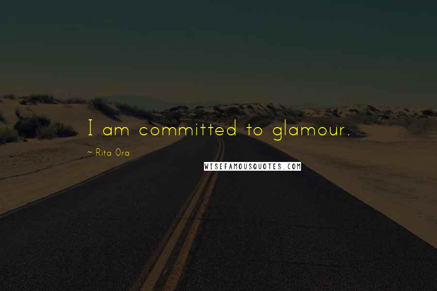 Rita Ora Quotes: I am committed to glamour.