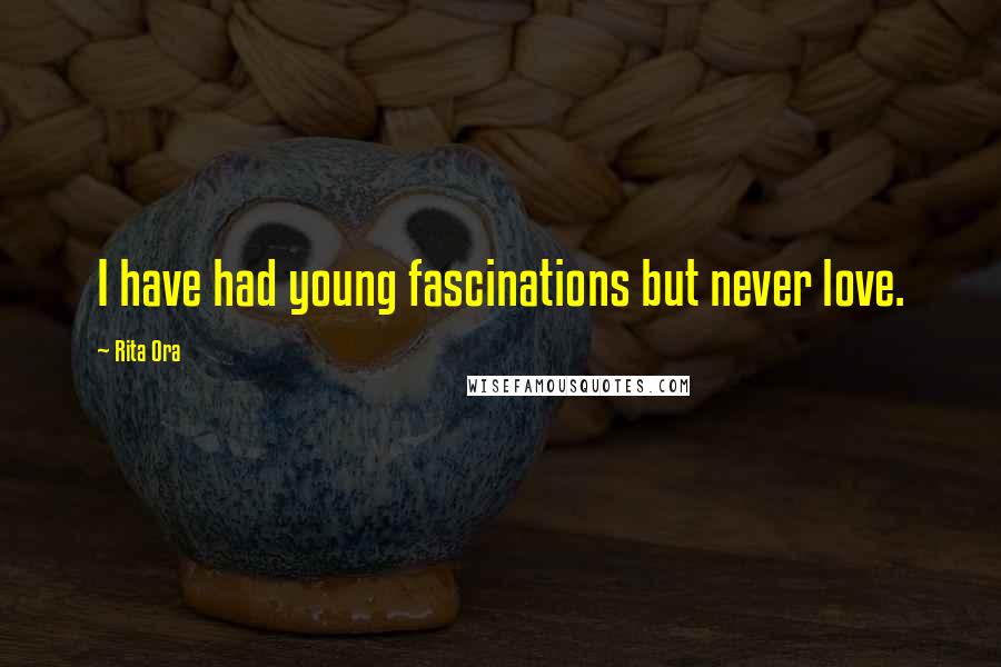 Rita Ora Quotes: I have had young fascinations but never love.