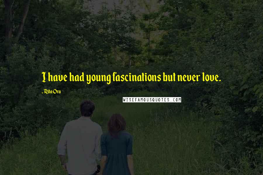 Rita Ora Quotes: I have had young fascinations but never love.