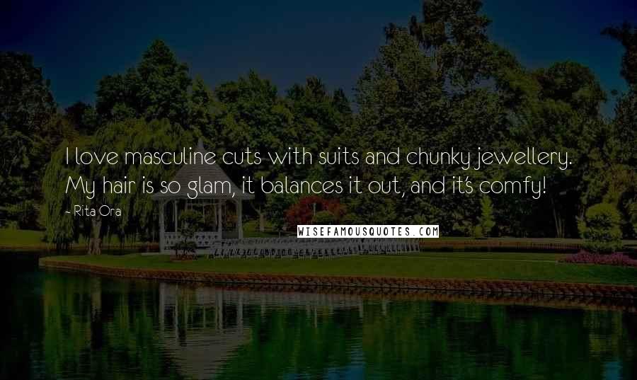 Rita Ora Quotes: I love masculine cuts with suits and chunky jewellery. My hair is so glam, it balances it out, and it's comfy!