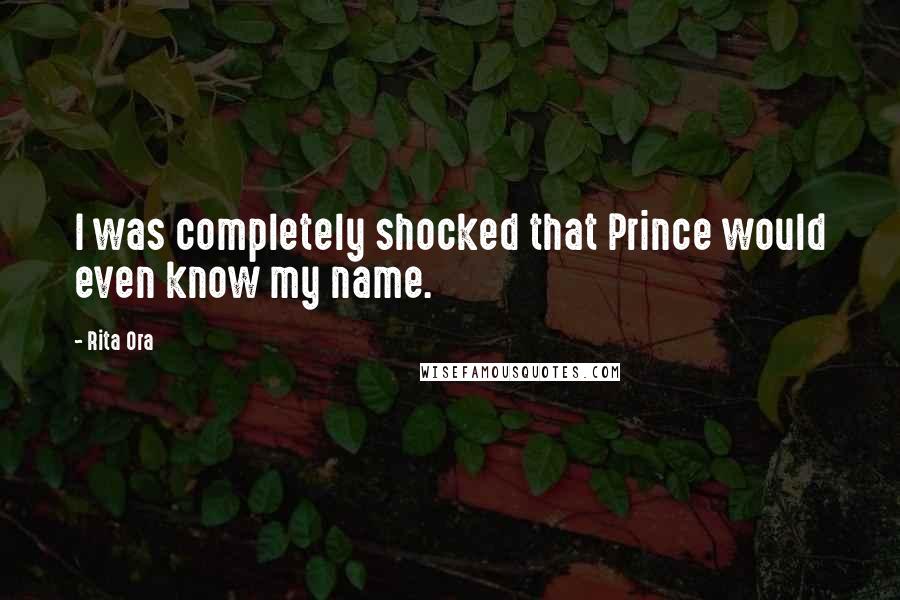 Rita Ora Quotes: I was completely shocked that Prince would even know my name.