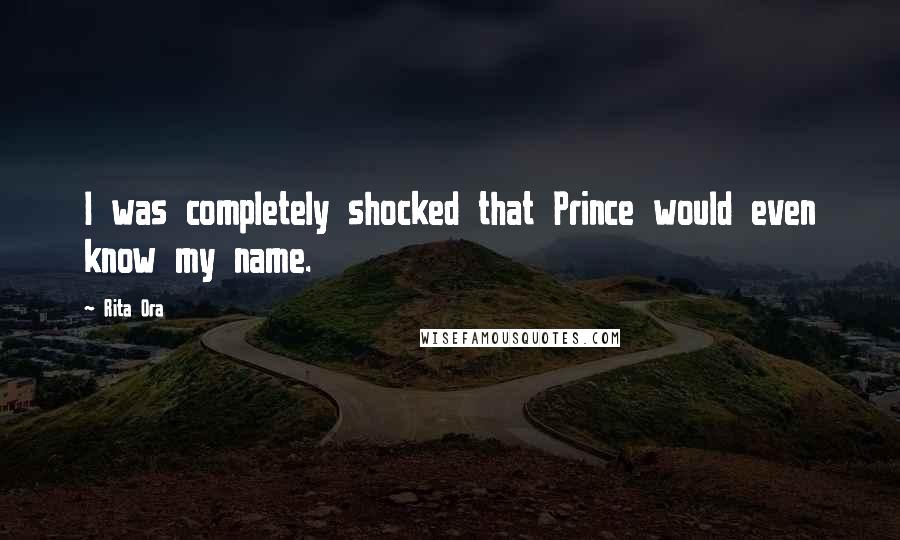 Rita Ora Quotes: I was completely shocked that Prince would even know my name.