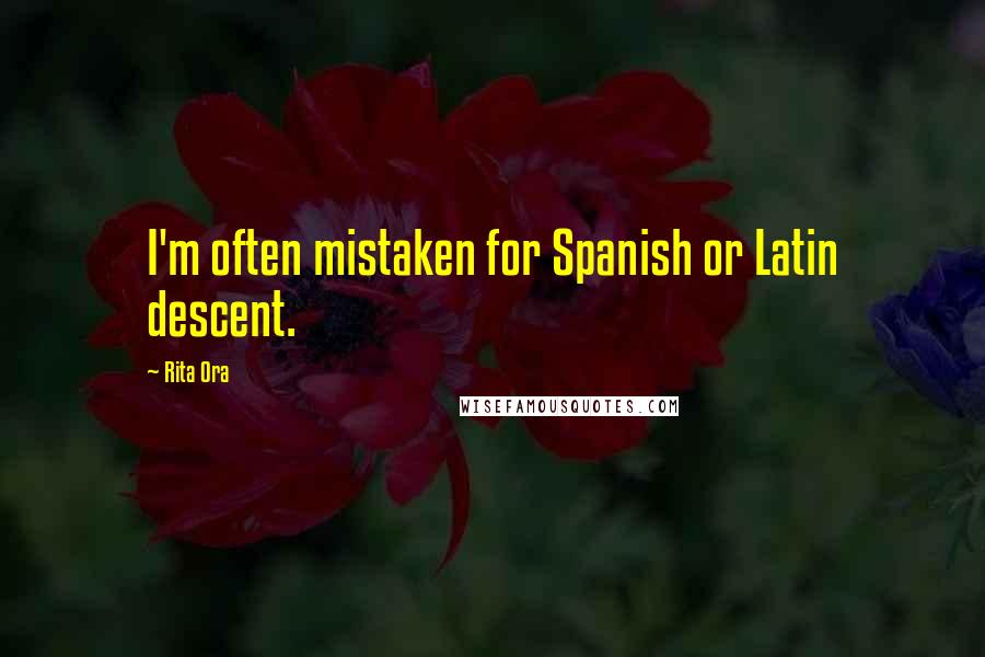 Rita Ora Quotes: I'm often mistaken for Spanish or Latin descent.