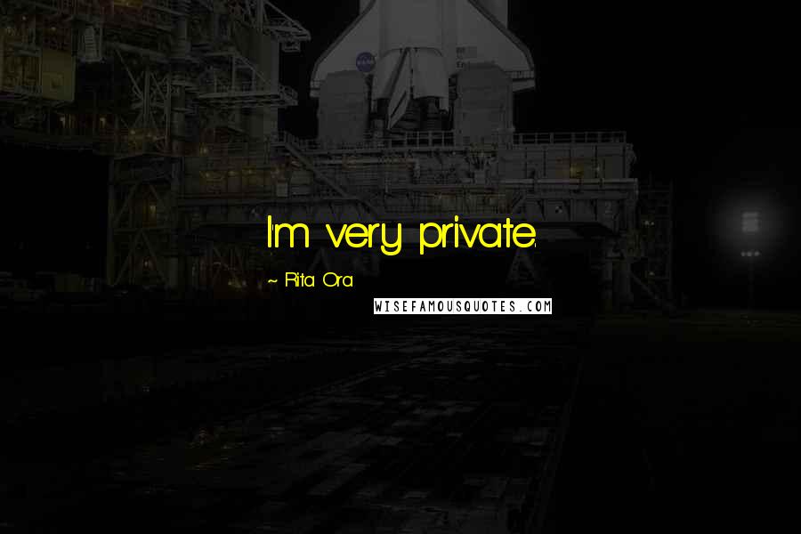 Rita Ora Quotes: I'm very private.