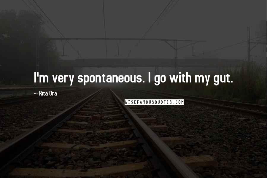 Rita Ora Quotes: I'm very spontaneous. I go with my gut.