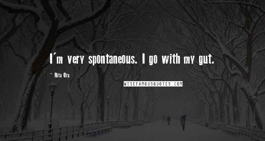 Rita Ora Quotes: I'm very spontaneous. I go with my gut.