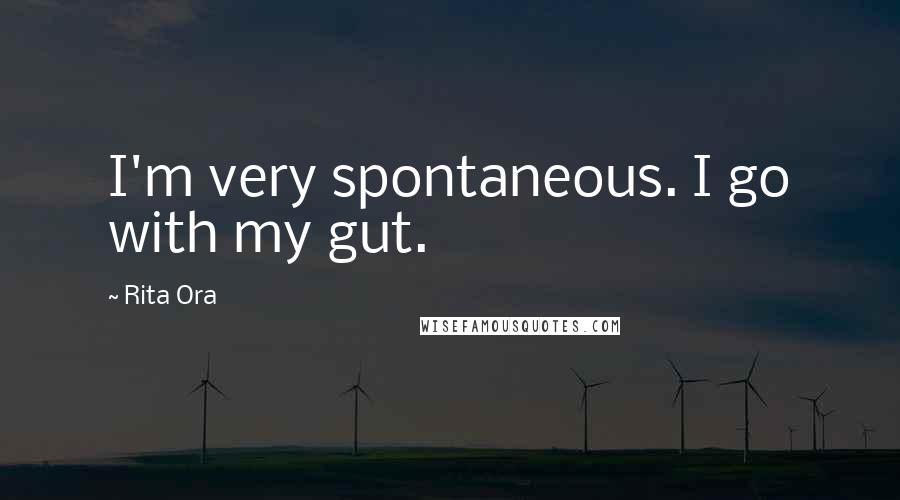 Rita Ora Quotes: I'm very spontaneous. I go with my gut.