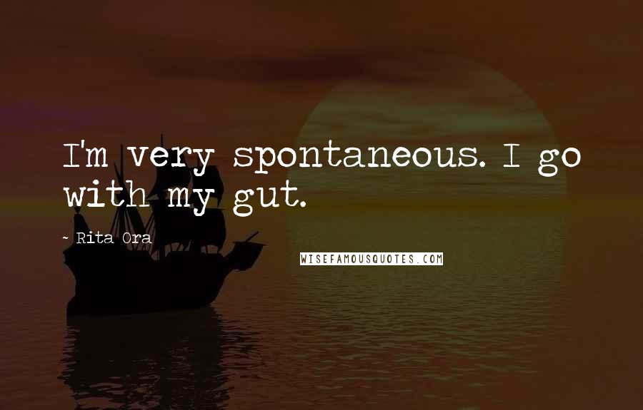 Rita Ora Quotes: I'm very spontaneous. I go with my gut.