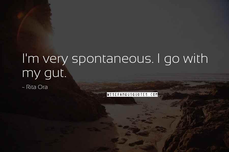 Rita Ora Quotes: I'm very spontaneous. I go with my gut.