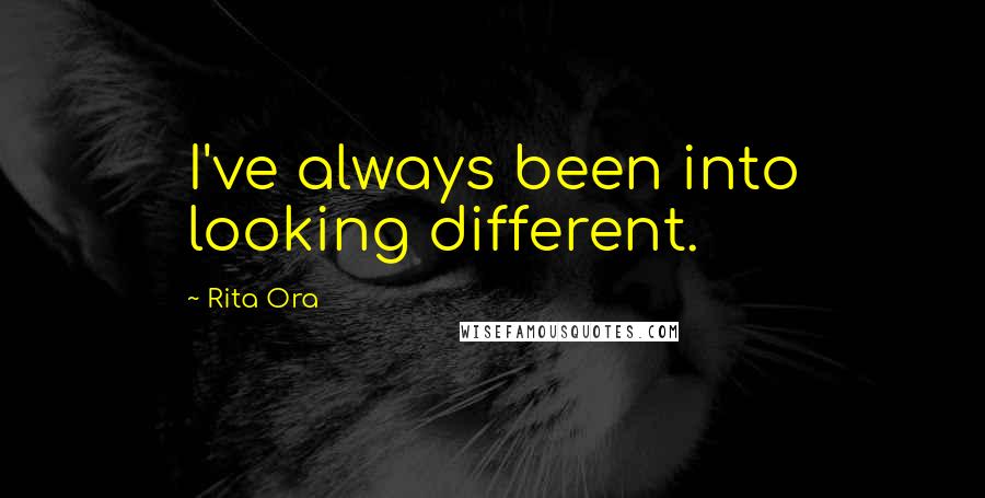 Rita Ora Quotes: I've always been into looking different.