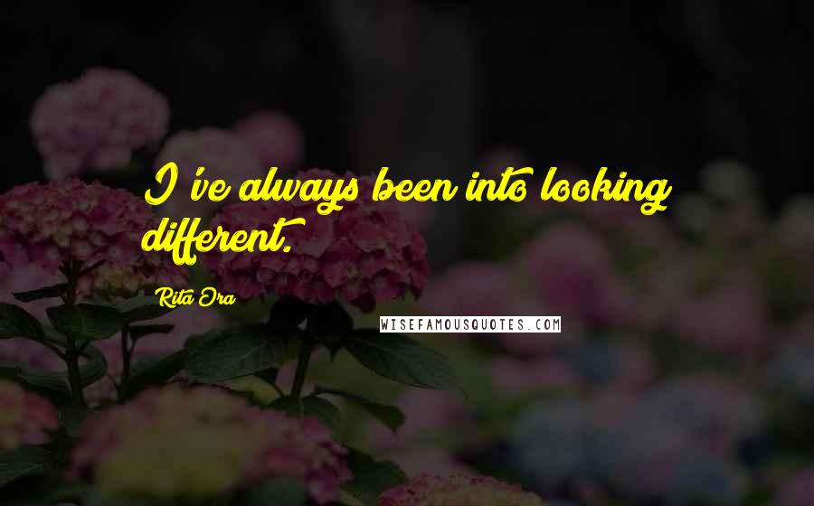 Rita Ora Quotes: I've always been into looking different.