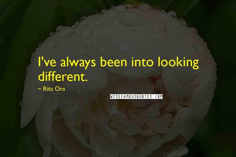 Rita Ora Quotes: I've always been into looking different.