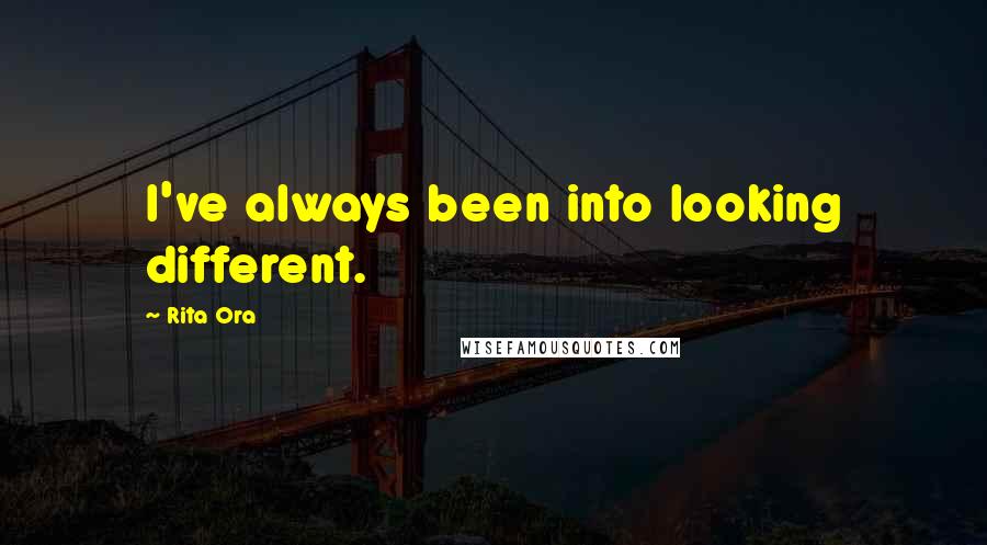 Rita Ora Quotes: I've always been into looking different.
