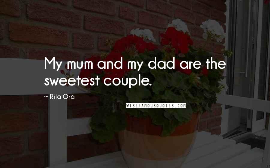 Rita Ora Quotes: My mum and my dad are the sweetest couple.