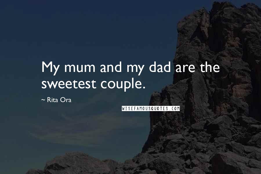 Rita Ora Quotes: My mum and my dad are the sweetest couple.