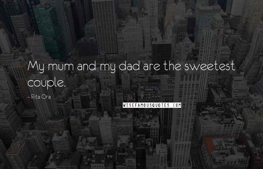 Rita Ora Quotes: My mum and my dad are the sweetest couple.