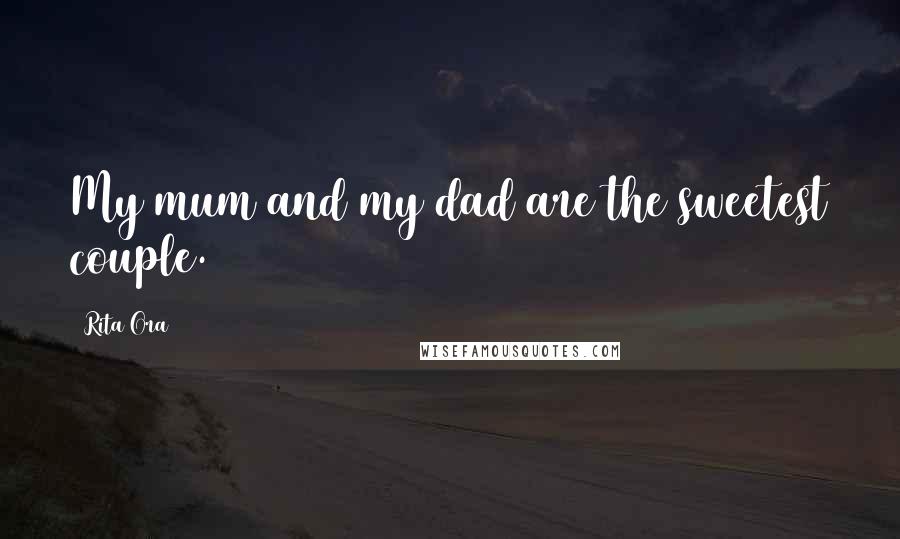 Rita Ora Quotes: My mum and my dad are the sweetest couple.