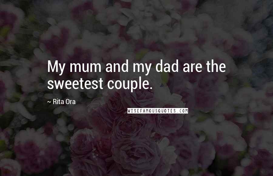 Rita Ora Quotes: My mum and my dad are the sweetest couple.