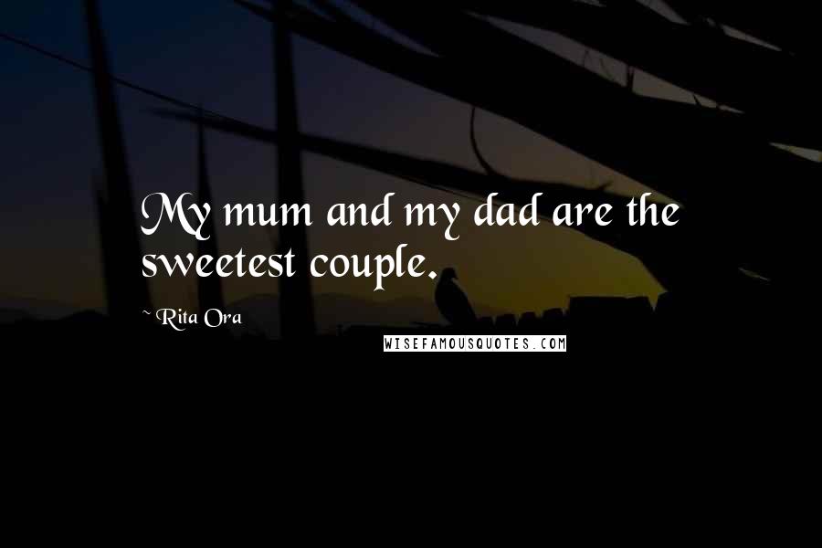 Rita Ora Quotes: My mum and my dad are the sweetest couple.