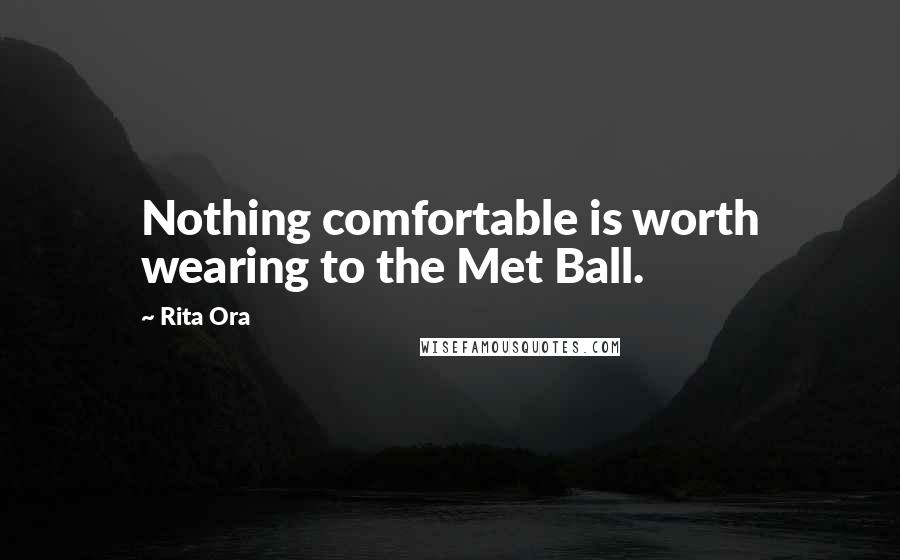Rita Ora Quotes: Nothing comfortable is worth wearing to the Met Ball.
