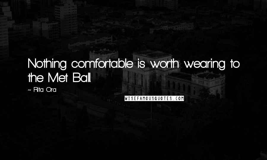 Rita Ora Quotes: Nothing comfortable is worth wearing to the Met Ball.