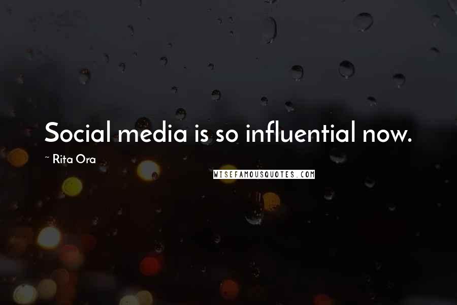 Rita Ora Quotes: Social media is so influential now.