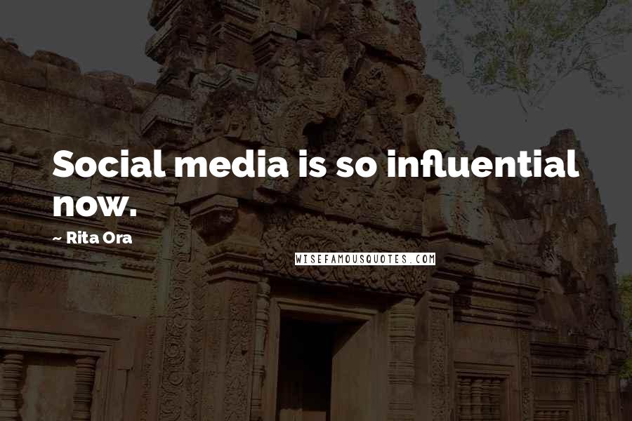Rita Ora Quotes: Social media is so influential now.