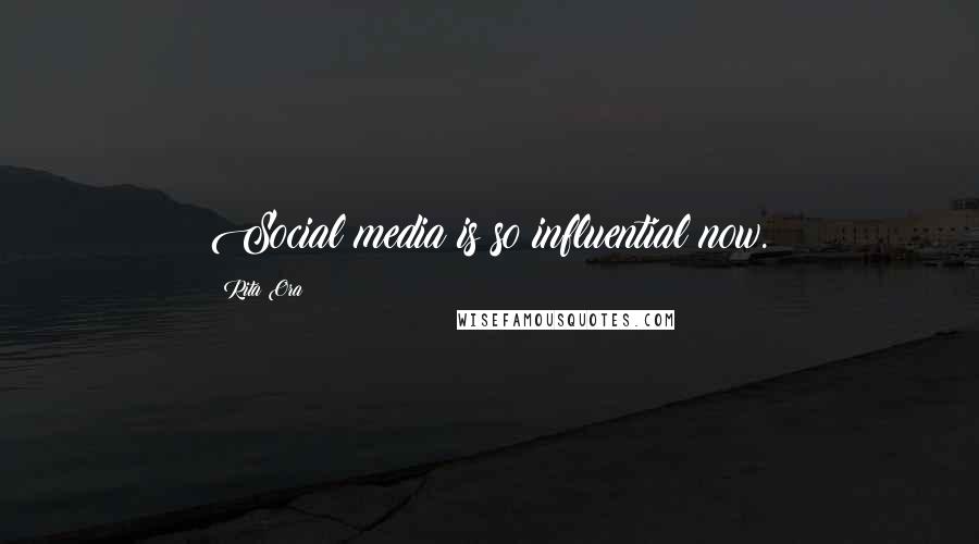 Rita Ora Quotes: Social media is so influential now.