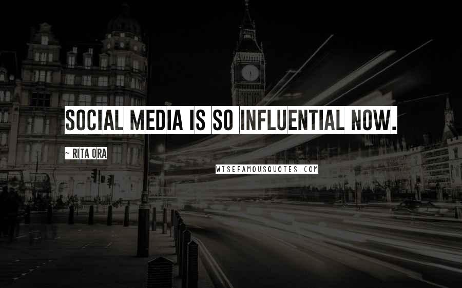 Rita Ora Quotes: Social media is so influential now.