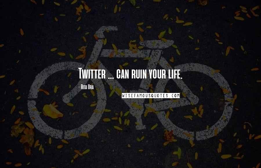 Rita Ora Quotes: Twitter ... can ruin your life.