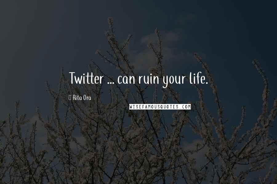 Rita Ora Quotes: Twitter ... can ruin your life.