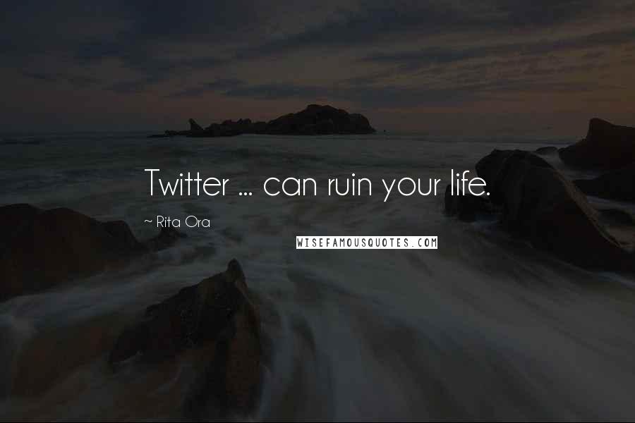 Rita Ora Quotes: Twitter ... can ruin your life.