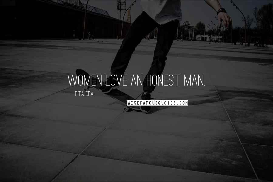 Rita Ora Quotes: Women love an honest man.