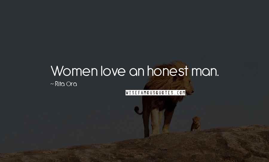 Rita Ora Quotes: Women love an honest man.