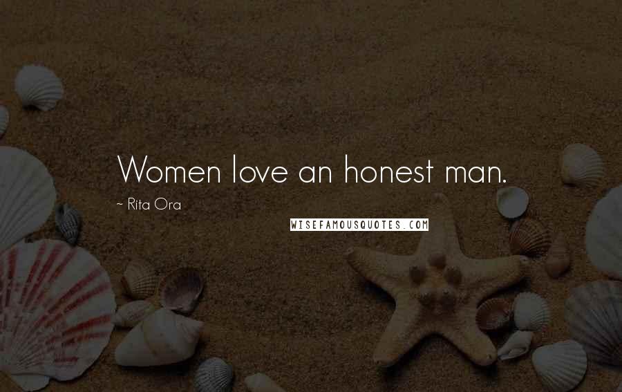 Rita Ora Quotes: Women love an honest man.