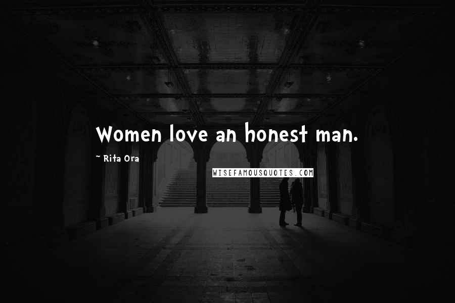 Rita Ora Quotes: Women love an honest man.