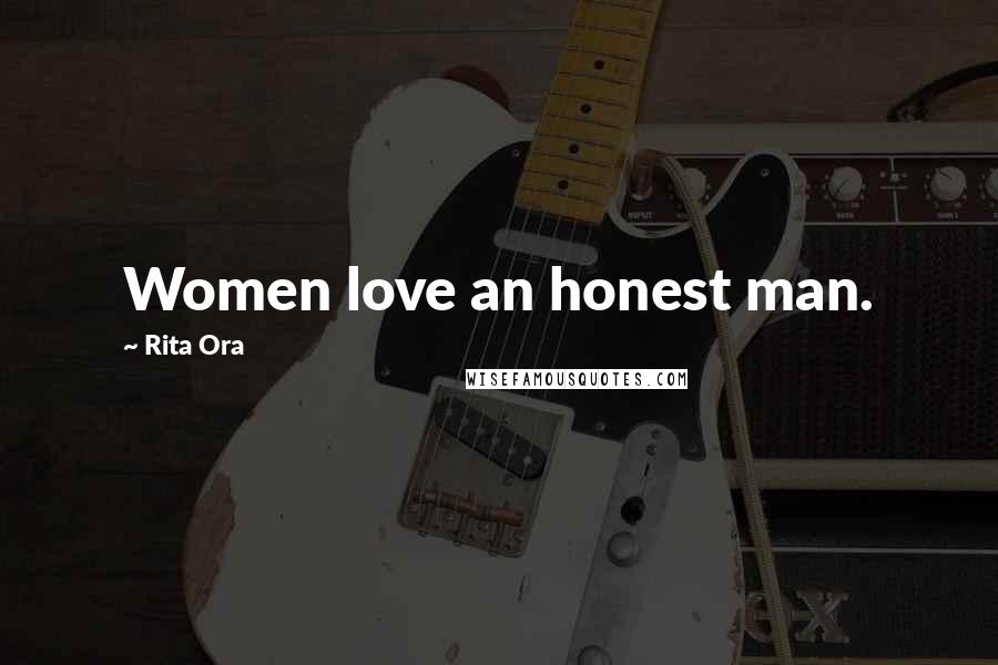 Rita Ora Quotes: Women love an honest man.