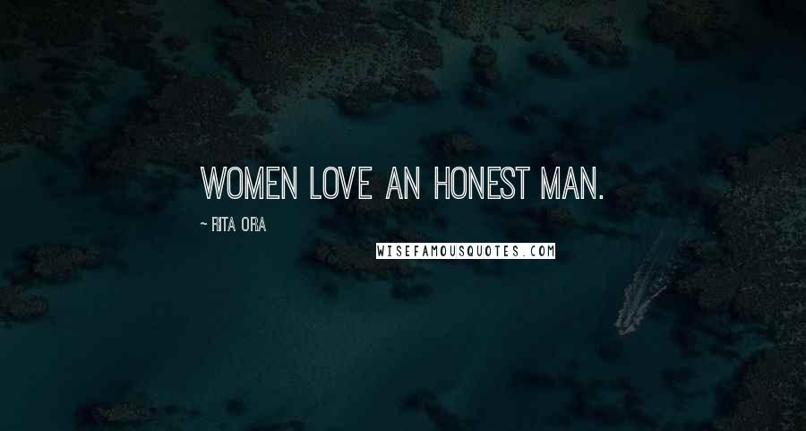 Rita Ora Quotes: Women love an honest man.