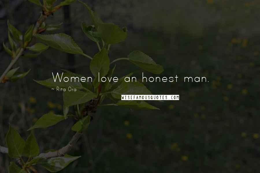 Rita Ora Quotes: Women love an honest man.