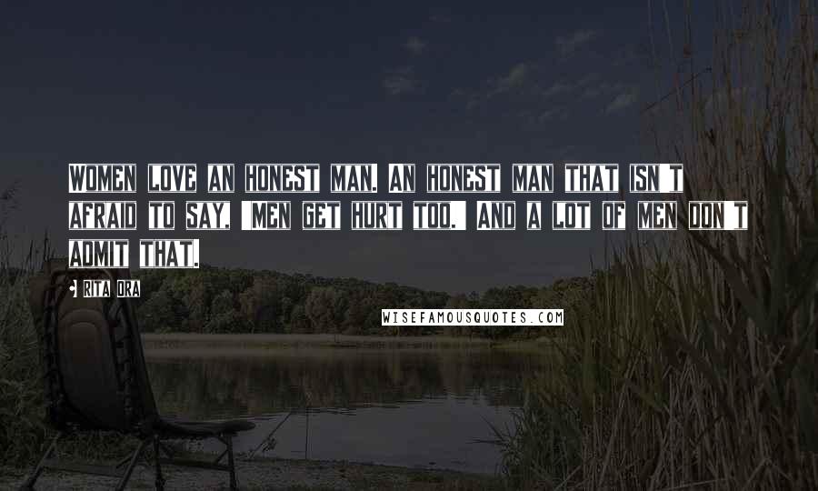 Rita Ora Quotes: Women love an honest man. An honest man that isn't afraid to say, 'Men get hurt too.' And a lot of men don't admit that.